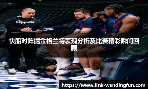 快船对阵掘金格兰特表现分析及比赛精彩瞬间回顾