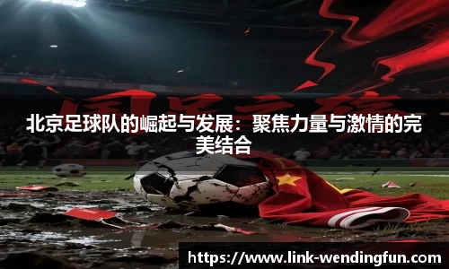 北京足球队的崛起与发展:聚焦力量与激情的完美结合