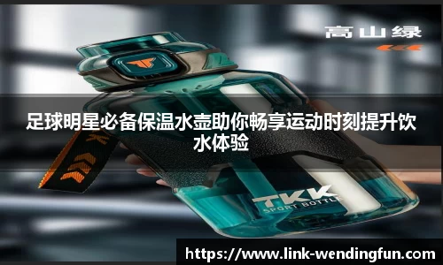 足球明星必备保温水壶助你畅享运动时刻提升饮水体验